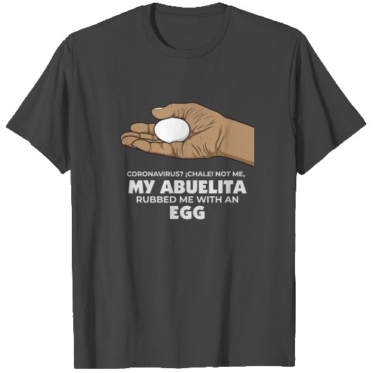 Coronavirus! My Abuelita Rubbed Me With An Egg T Shirts