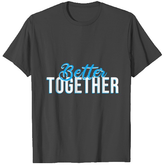 Better together 2 T Shirts