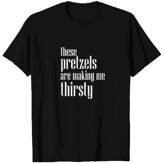 These pretzels are making me thirsty - Twisted fun T Shirts
