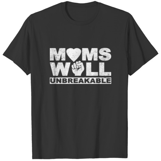 Moms Wall Unbreakable, Wall of Moms T Shirts