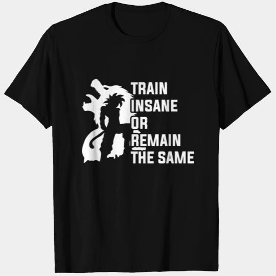 Train insane or remain the same Dragon ball z T Shirts