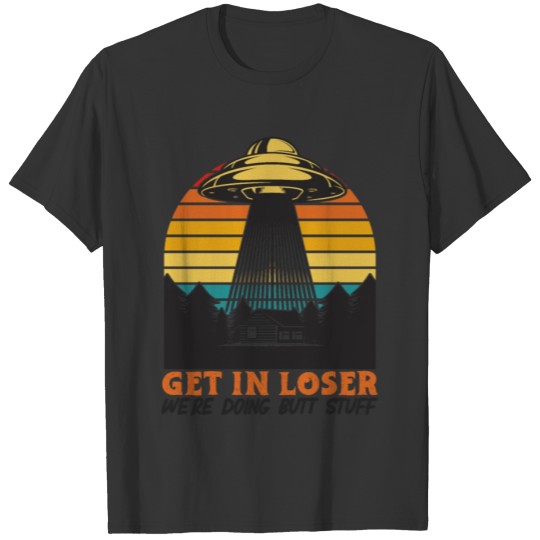 Get In Loser We're Doing Butt Stuff UFO Alien T-shirt