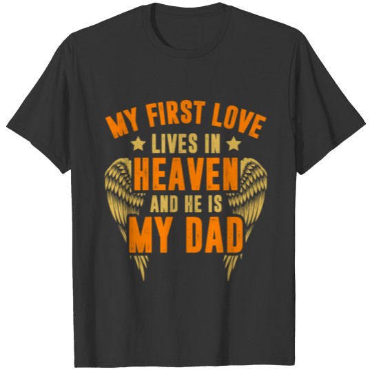 My first love lives in heaven and he is my dad T-shirt