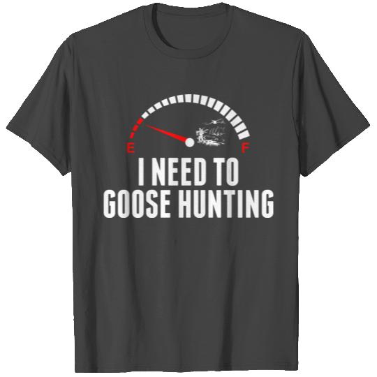 I Need To Goose Hunting T Shirts