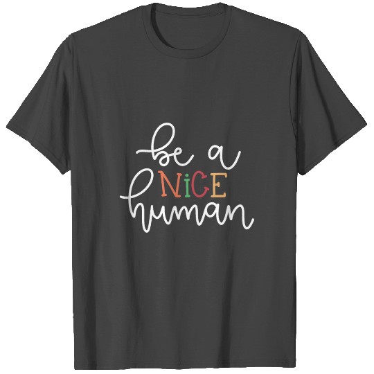 Be A Nice Human T Shirts