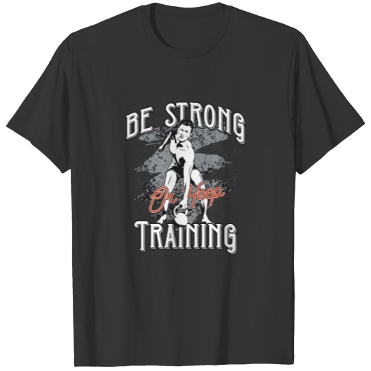 Be strong or keep training T-shirt
