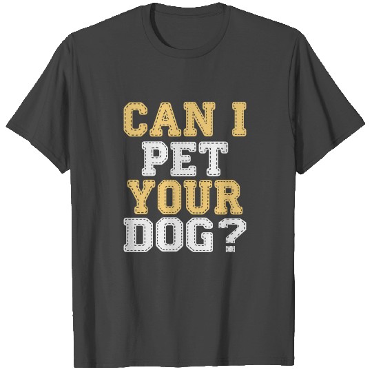 Dog Lover Gifts - Can I Pet Your Dog T Shirts