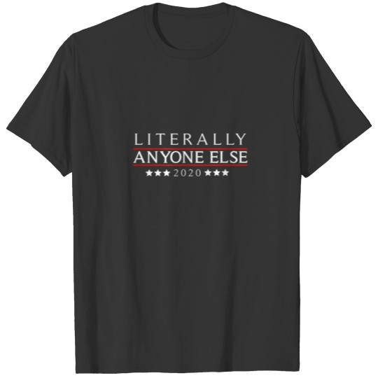 Literally Anyone Else 2020 Funny Anti Trump T Shirts