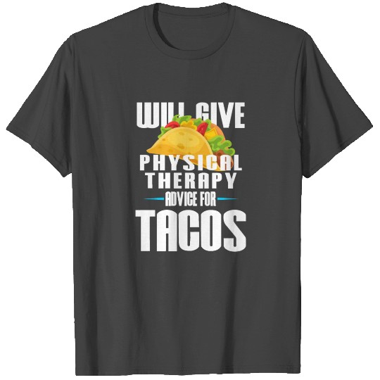 Will Give Physical Therapy For Tacos - Funny Thera T Shirts