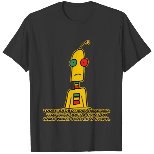 Today, SadBot3000 realized, that he is just T-shirt