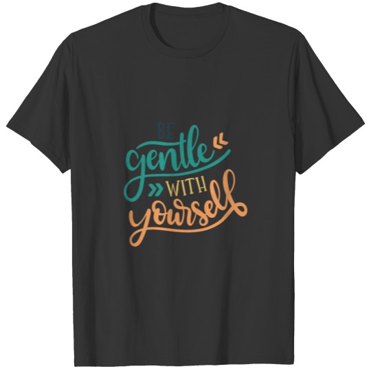 Be Gentle With Yourself T-shirt