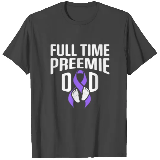 Micro Preemie NICU New Dad FullTime Premature T Shirts