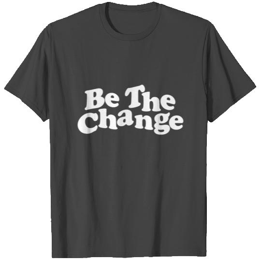 be the change T Shirts