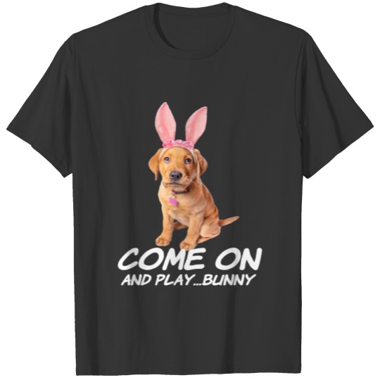 Come On And Play Bunny Dog Rabbit T-shirt
