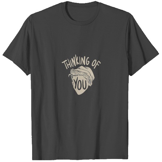 thinking of you T Shirts