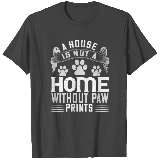 A house is not a home without paw prints T Shirts