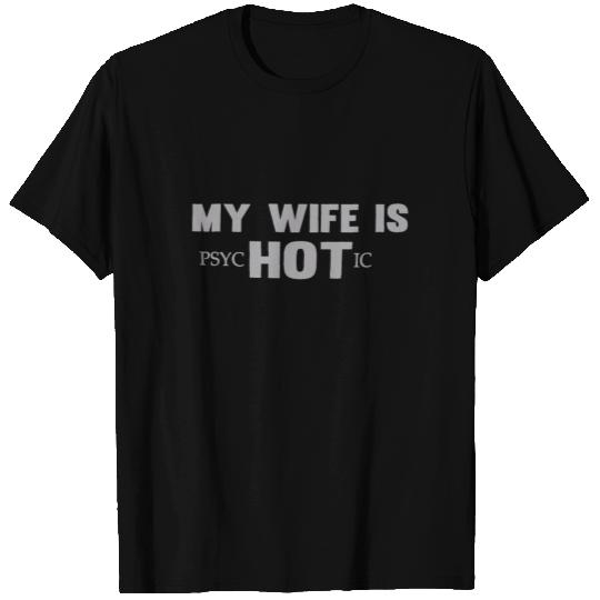 My wife is psychotic T Shirts