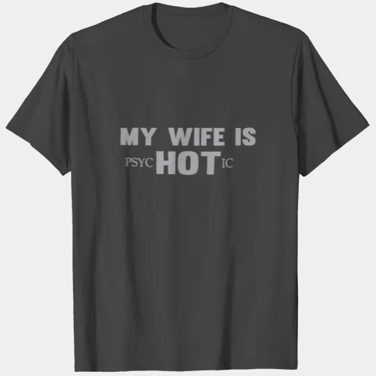 My wife is psychotic T Shirts