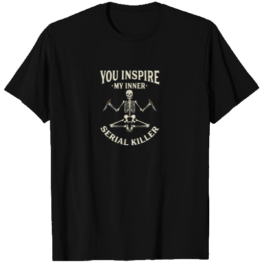 You inspire my inner serial killer Yoga T Shirts