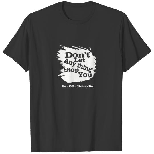 Dont Let Anything Stop You T Shirts