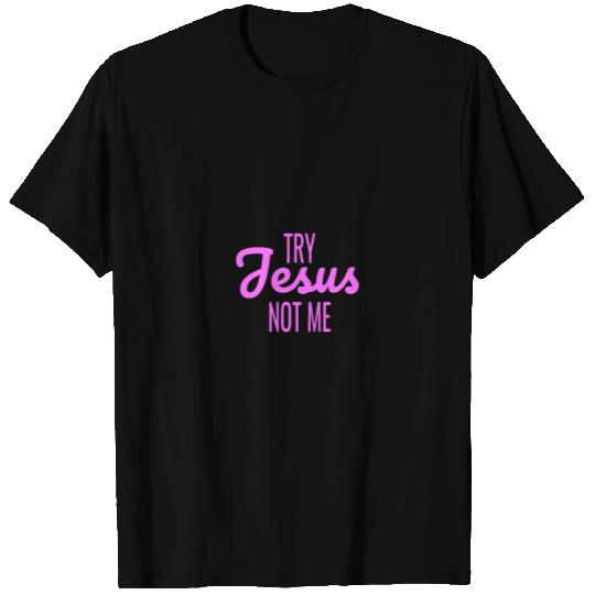 try jesus not me T Shirts