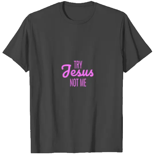 try jesus not me T Shirts