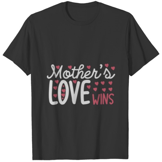 MOTHER S LOVE WINS T Shirts