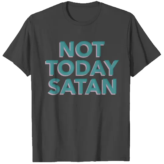 Not Today Satan T Shirts