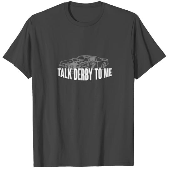 Talk Derby To Me - Demolition Derby Gift T Shirts