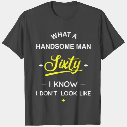 60th birthday - What a handsome man T Shirts