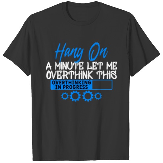 Hang on a Minute let me Overthink This T-shirt