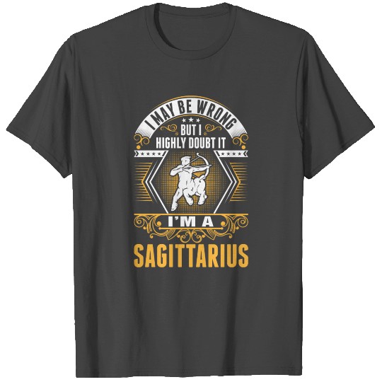 I May Be Wrong Im A Sagittarius T Shirts