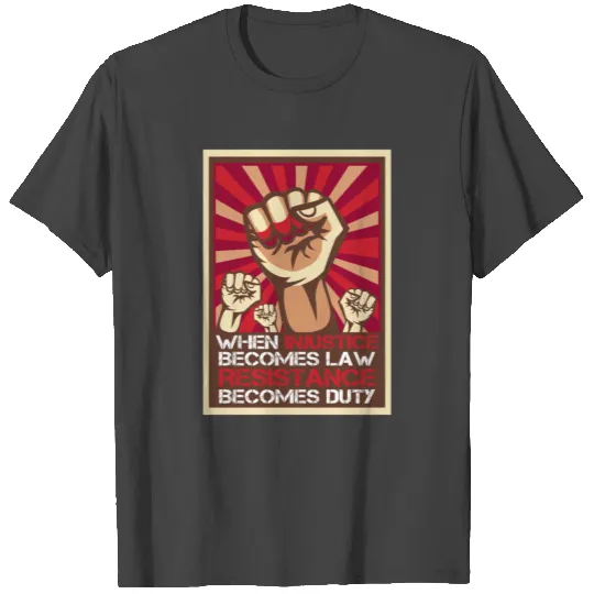 When Injustice Becomes Law Resistance Becomes Duty T Shirts
