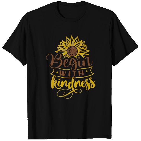 Sunflower Begin with kindness T Shirts