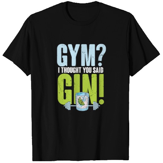 Gym I thought you said Gin T Shirts