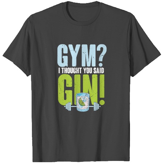 Gym I thought you said Gin T Shirts