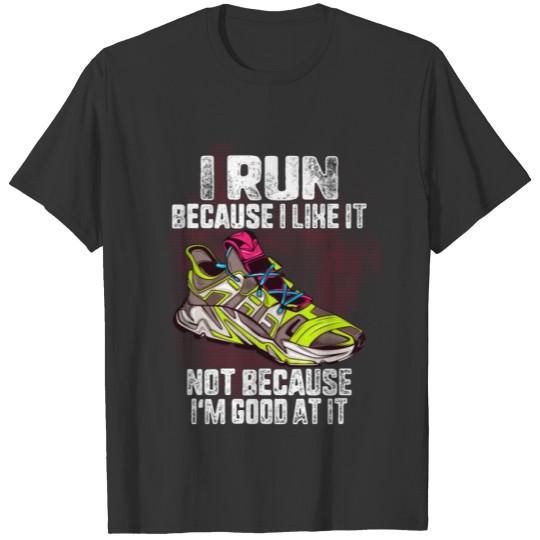 I Run Because I Like it Not Because I'm Good At T-shirt