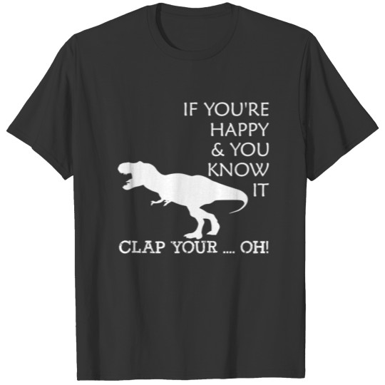 dinosaur if you're happy & you know it clap your.. T Shirts
