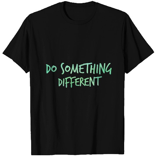 DO SOMETHING DIFFERENT T Shirts