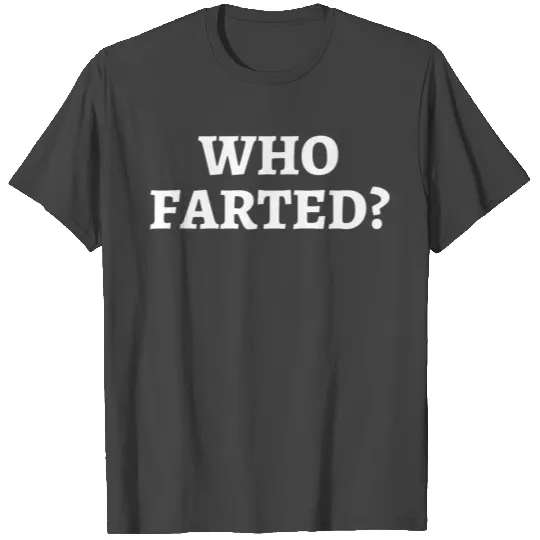 Who Farted? (White Letters Version) T Shirts