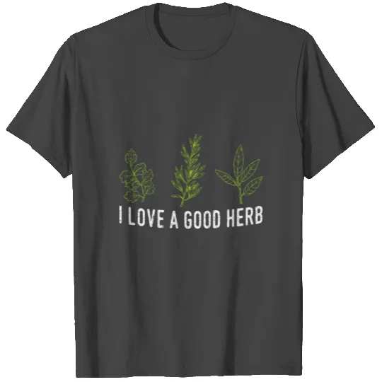 Sarcastic Herbs Design Quote I Love Good Herb T Shirts