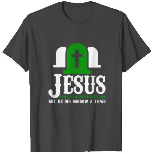 Jesus paid it all without credit card borrow tomb T Shirts