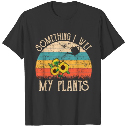 Sometimes I Wet My Plants Farming T Shirts