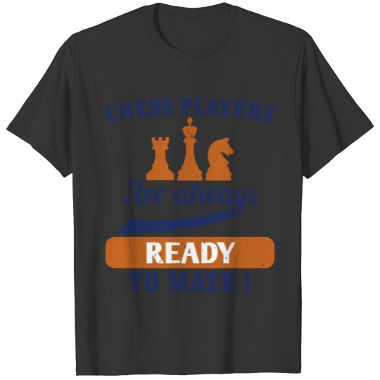 Chess Players Are Always Ready To Mate ! T-shirt