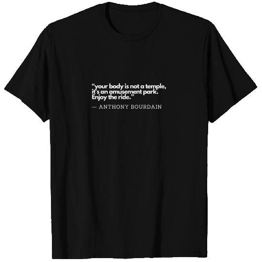 Your Body Is Not A Temple by Anthony Bourdain T Shirts