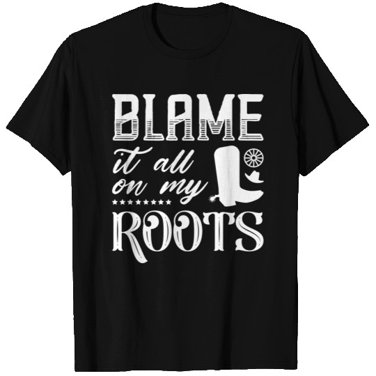 Blame It All On My Roots T Shirts