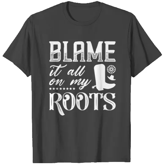 Blame It All On My Roots T Shirts