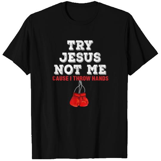 Try Jesus Not Me Cause I Throw Hands T Shirts