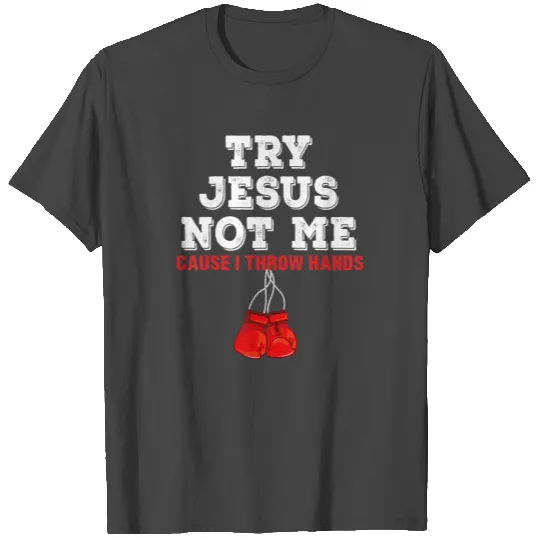 Try Jesus Not Me Cause I Throw Hands T Shirts