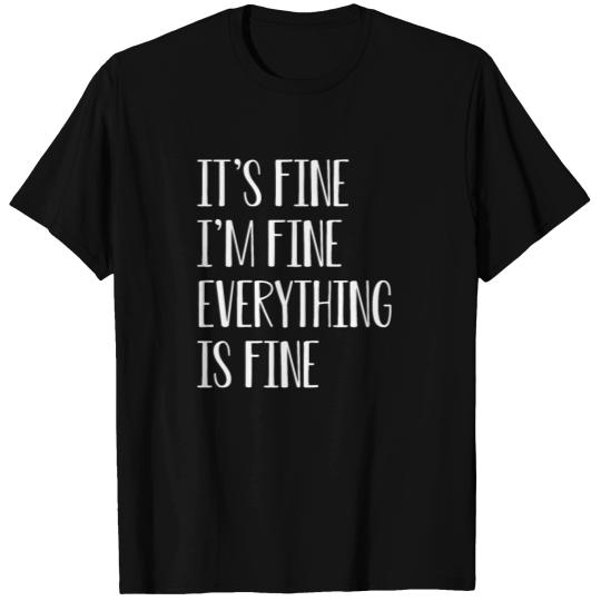 its fine im fine everything is fine T Shirts